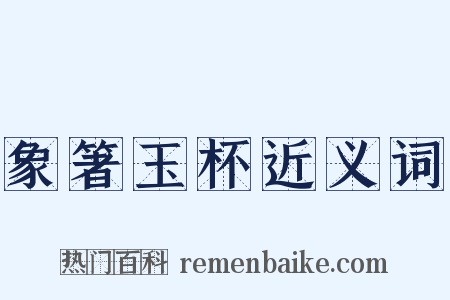 象箸玉杯近义词是什么意思的图片